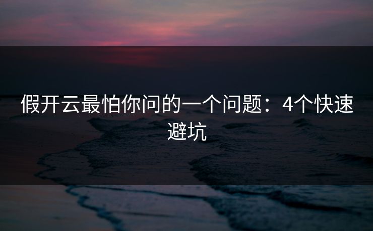假开云最怕你问的一个问题：4个快速避坑