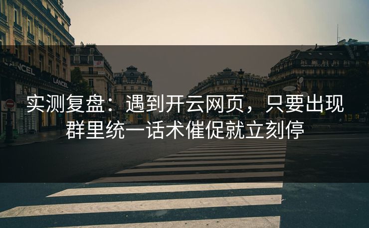 实测复盘:遇到开云网页,只要出现群里统一话术催促就立刻停 实测复盘:遇到开云网页,只要出现群里统一话术催促就立刻停