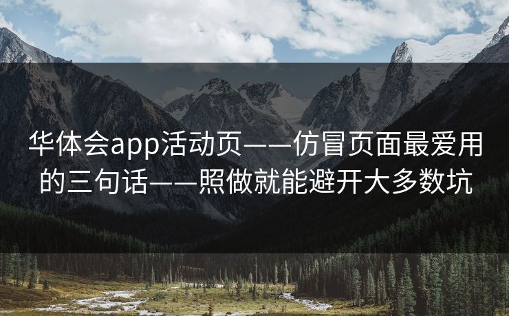 华体会app活动页——仿冒页面最爱用的三句话——照做就能避开大多数坑
